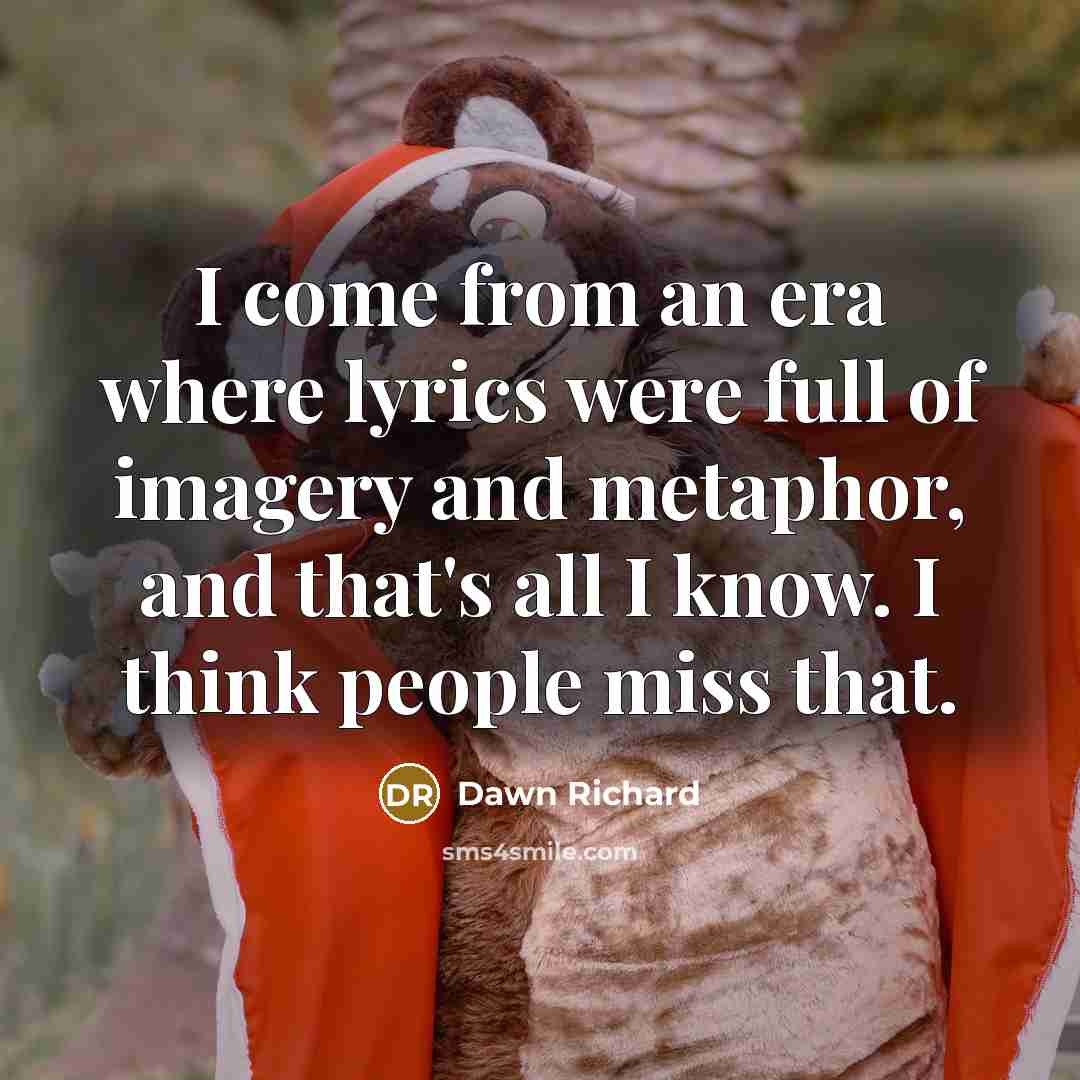 “I come from an era where lyrics were full of…” quote by Dawn Richard