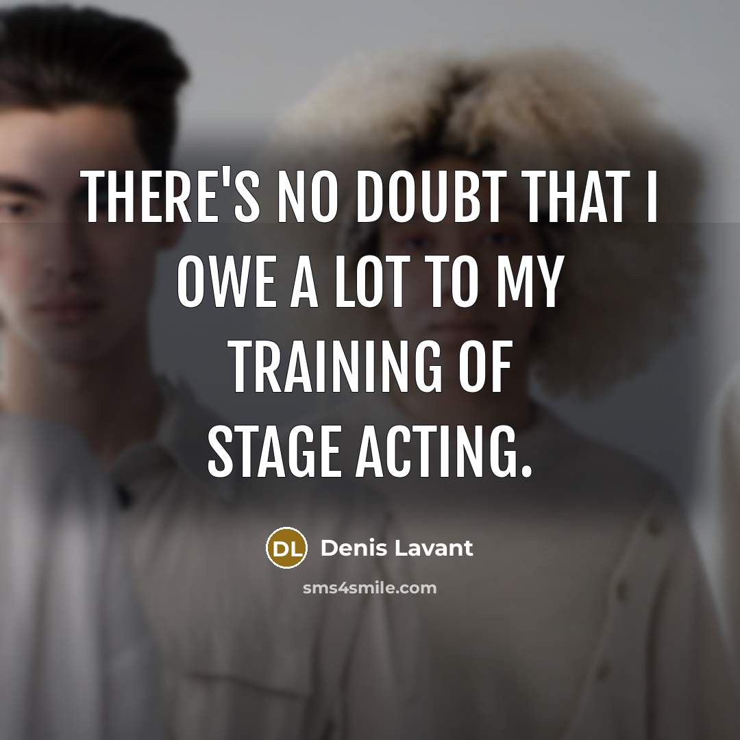 “There's no doubt that I owe a lot to my…” quote by Denis Lavant