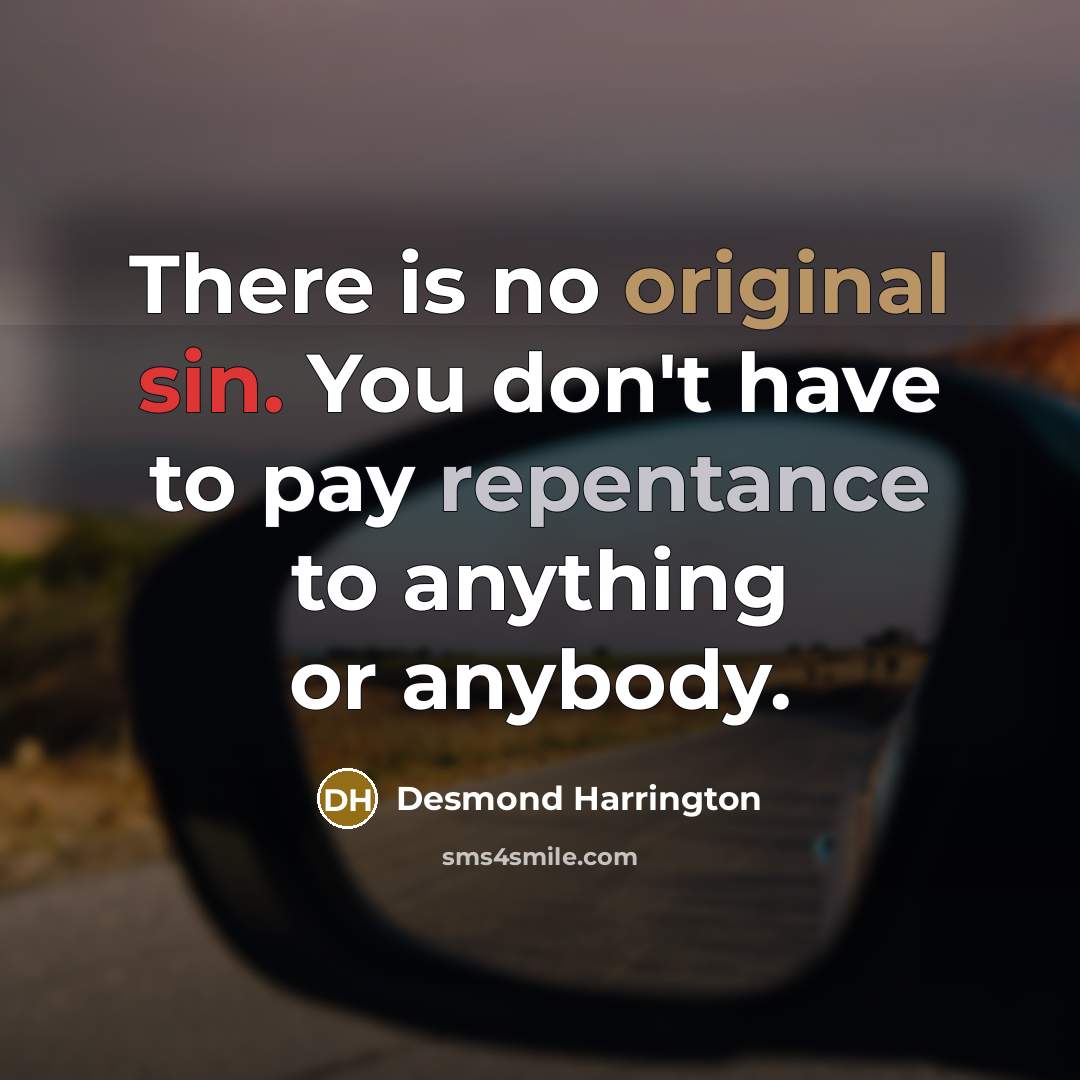 “There is no original sin. You don't have to pay repentance to anything or anybody.” quote by Desmond Harrington