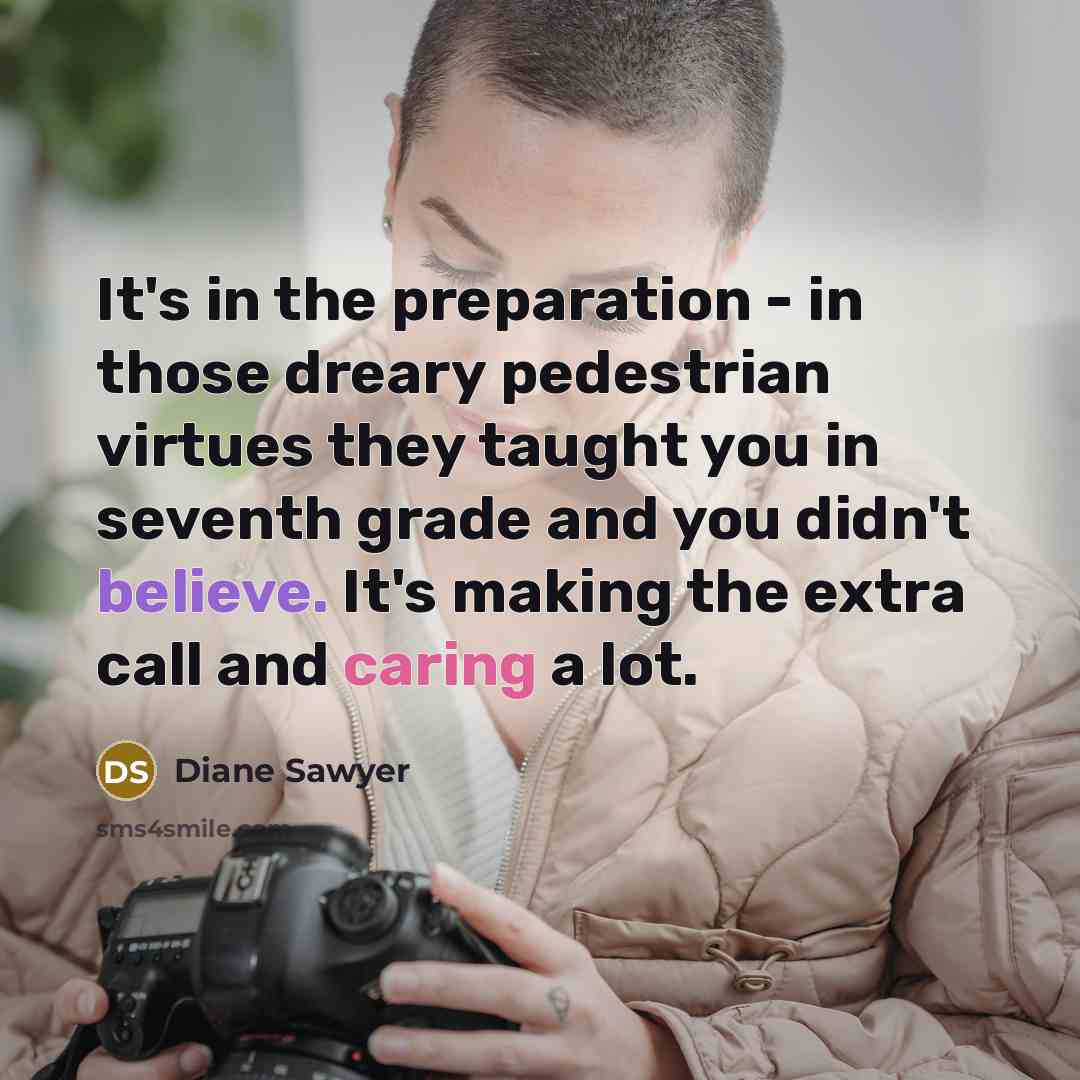 “It's in the preparation - in those dreary pedestrian virtues…” quote by Diane Sawyer