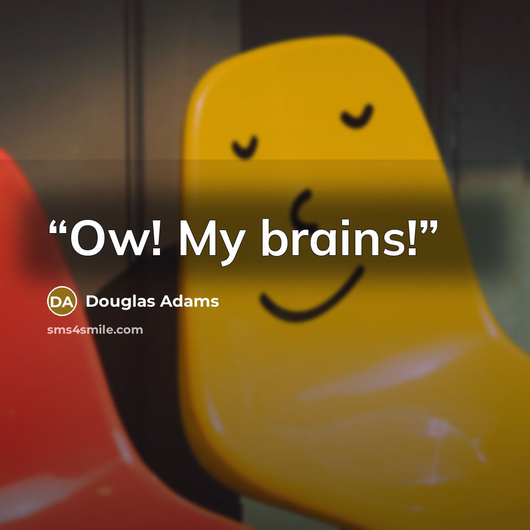 “Ow! My brains!” quote by Douglas Adams