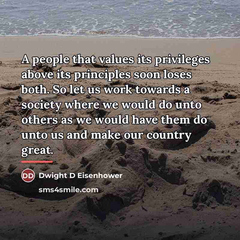 “A people that values its privileges above its principles soon…” quote by Dwight D Eisenhower