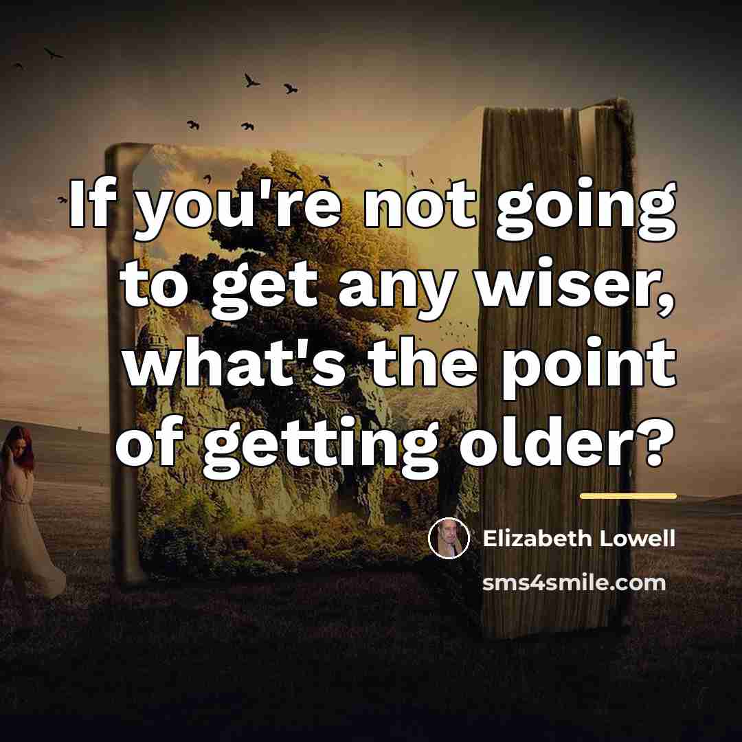 “If you're not going to get any wiser, what's the…” quote by Elizabeth Lowell