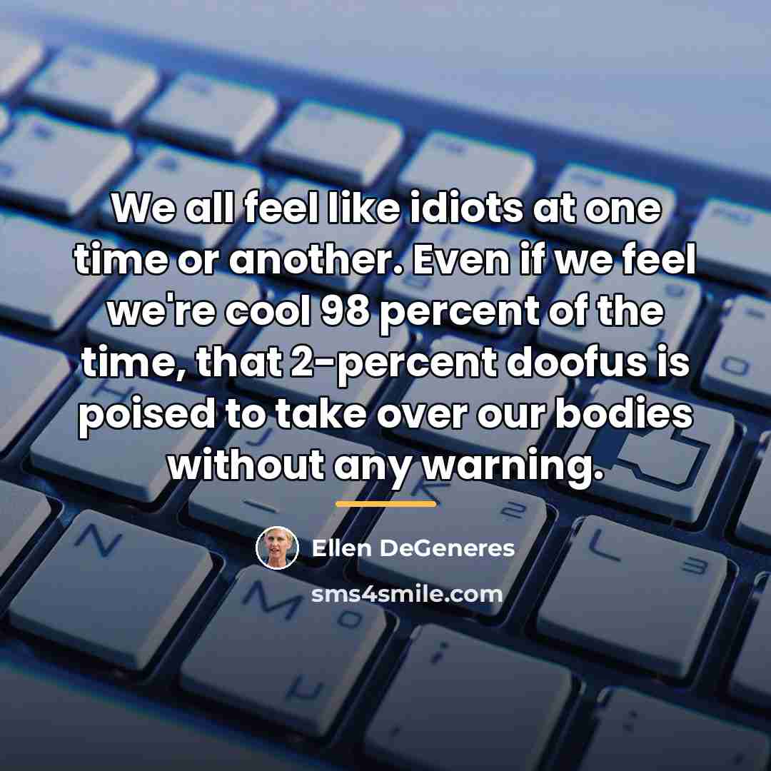 “We all feel like idiots at one time or another.…” quote by Ellen DeGeneres