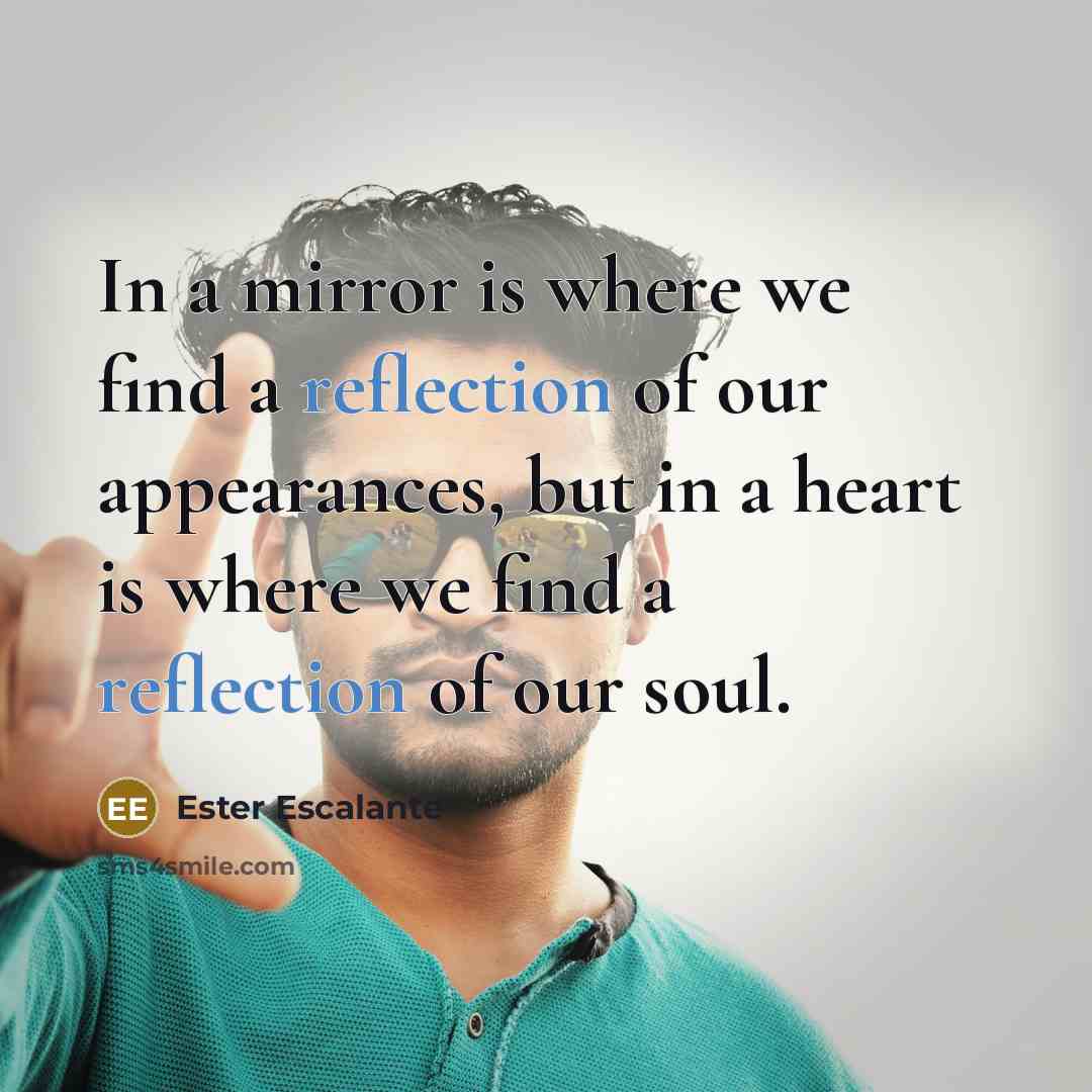 “In a mirror is where we find a reflection of…” quote by Ester Escalante