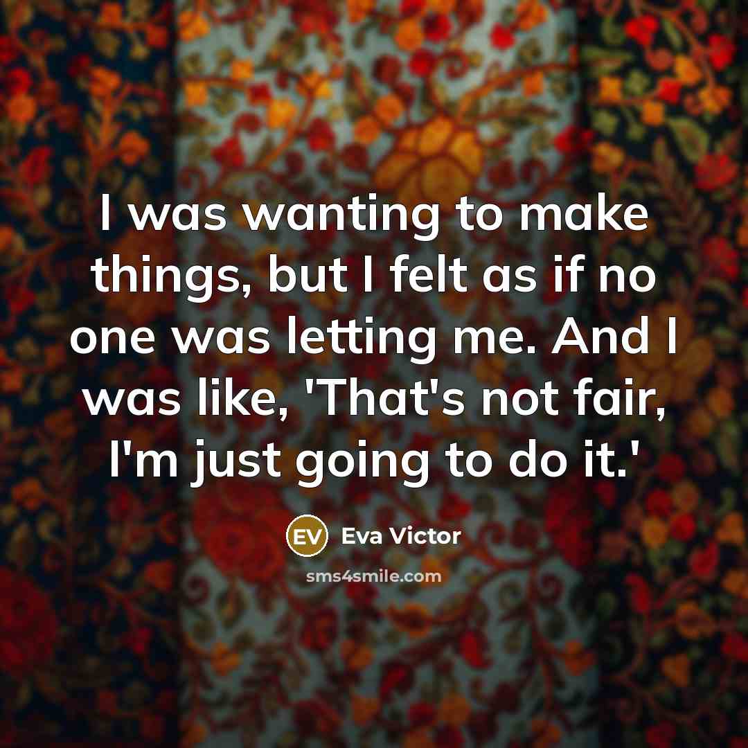 “I was wanting to make things, but I felt as…” quote by Eva Victor