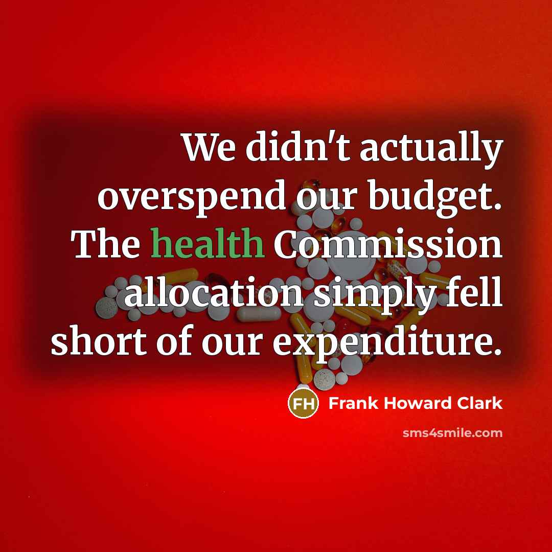 “We didn't actually overspend our budget. The health Commission allocation…” quote by Frank Howard Clark