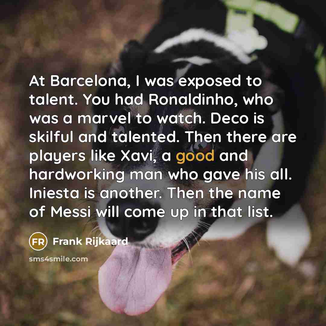 “At Barcelona, I was exposed to talent. You had Ronaldinho,…” quote by Frank Rijkaard