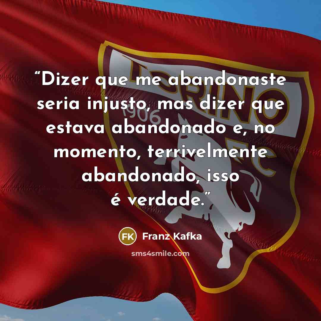 “Dizer que me abandonaste seria injusto, mas dizer que estava abandonado e, no momento, terrivelmente abandonado, isso é verdade.” quote by Franz Kafka