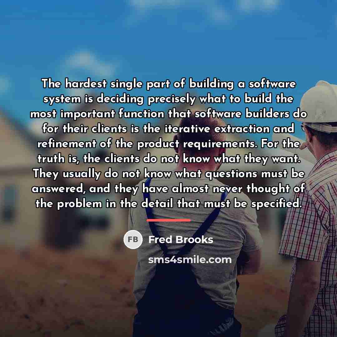 “The hardest single part of building a software system is…” quote by Fred Brooks