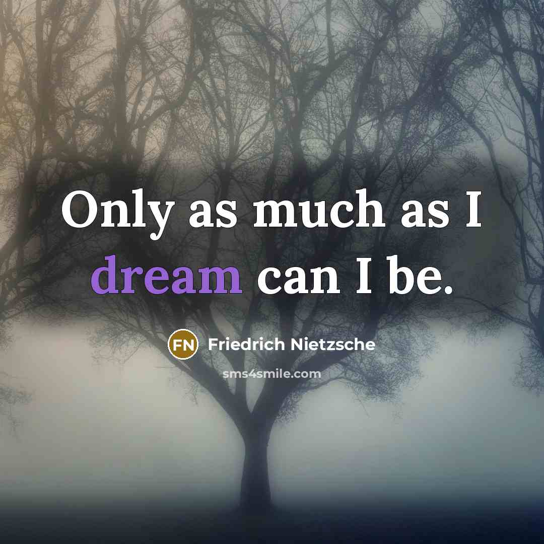 “Only as much as I dream can I be.…” quote by Friedrich Nietzsche