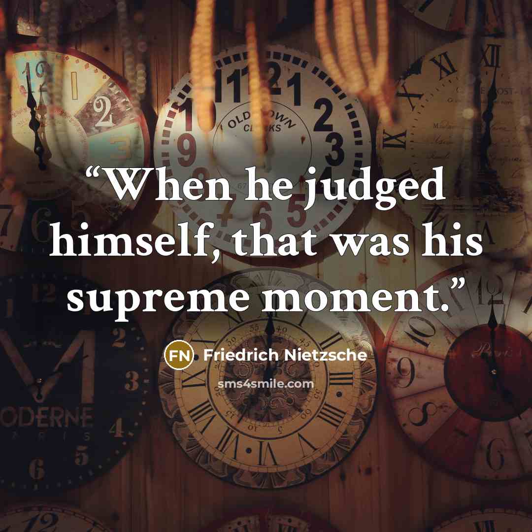 “When he judged himself, that was his supreme moment.” quote by Friedrich Nietzsche