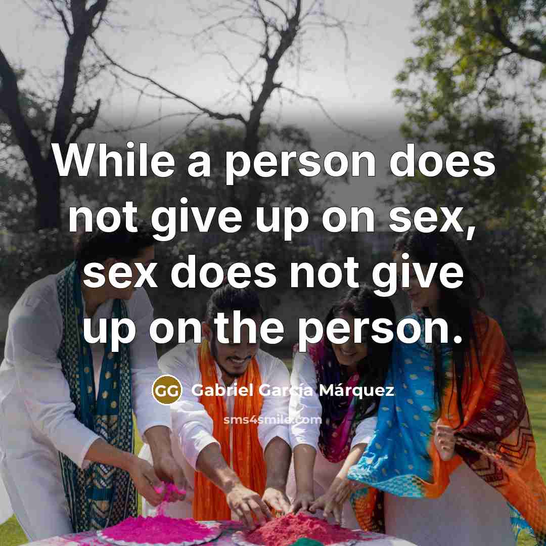“While a person does not give up on sex, sex…” quote by Gabriel Garcia Marquez