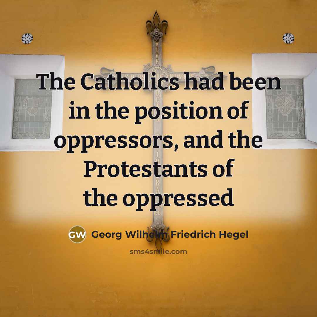 “The Catholics had been in the position of oppressors, and…” quote by Georg Wilhelm Friedrich Hegel