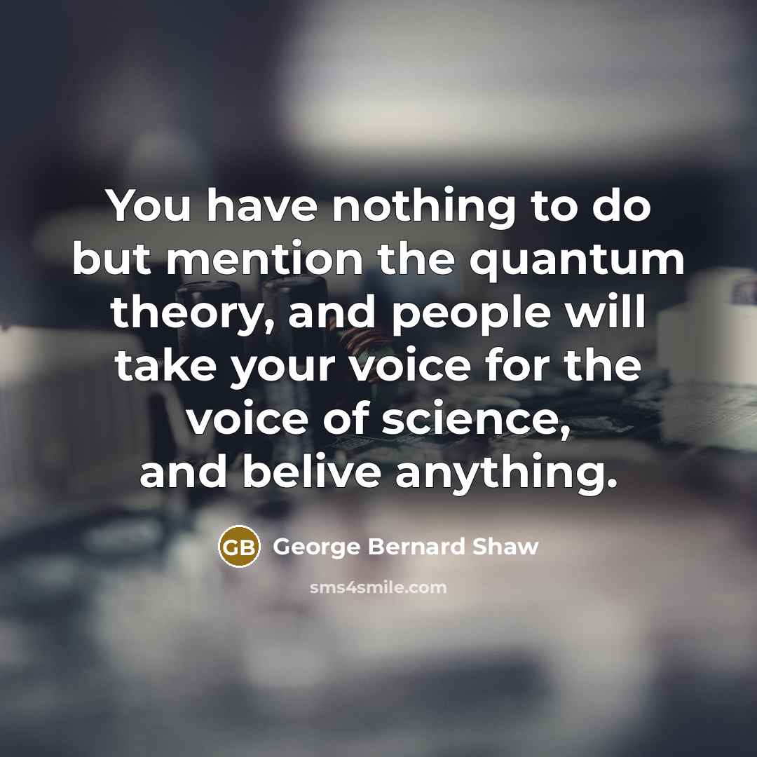 “You have nothing to do but mention the quantum theory,…” quote by George Bernard Shaw