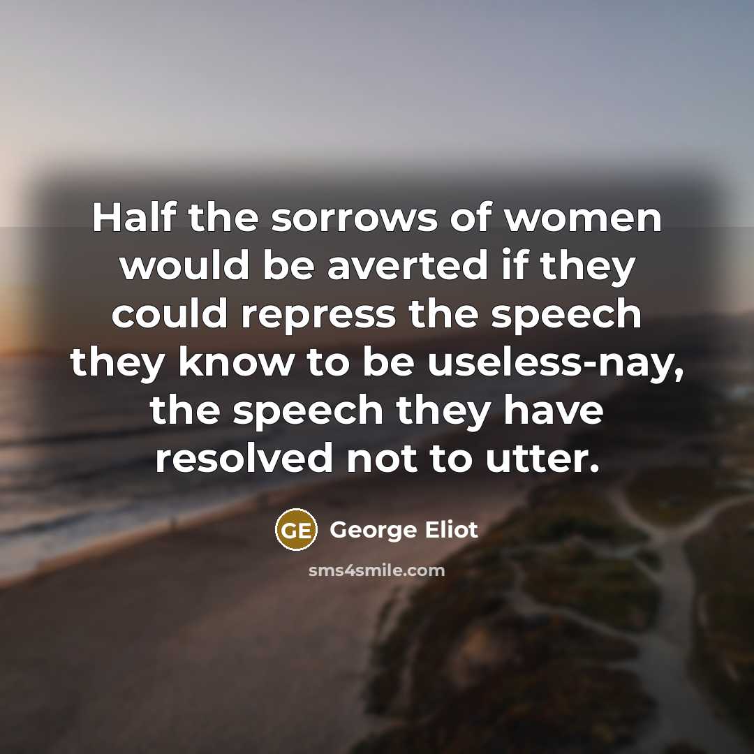 “Half the sorrows of women would be averted if they…” quote by George Eliot