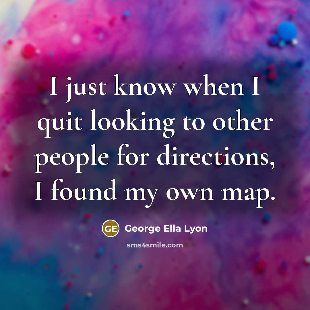 “I just know when I quit looking to other people…” quote by George Ella Lyon