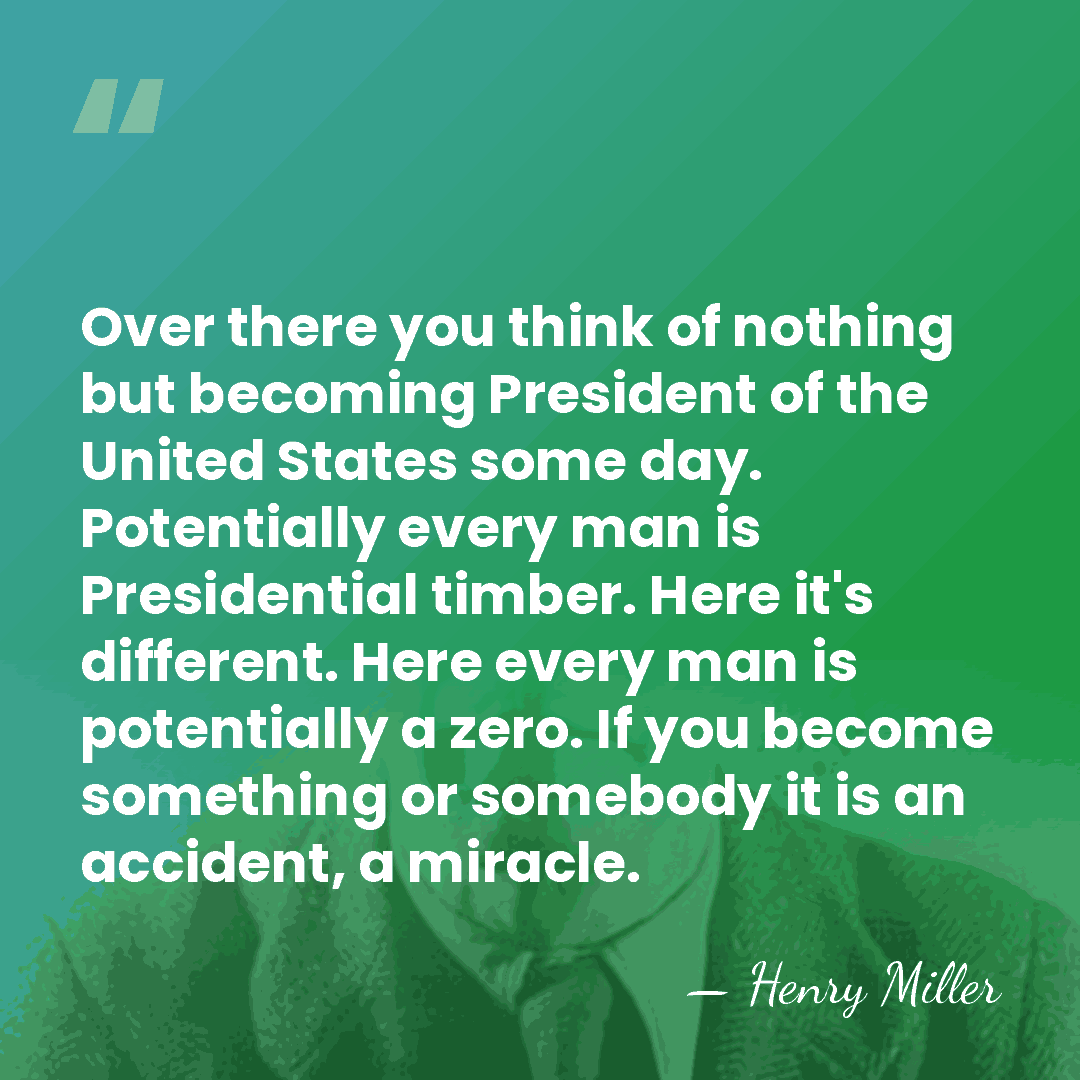 Over there you think of nothing but becoming President of the United&hellip; - Henry Miller