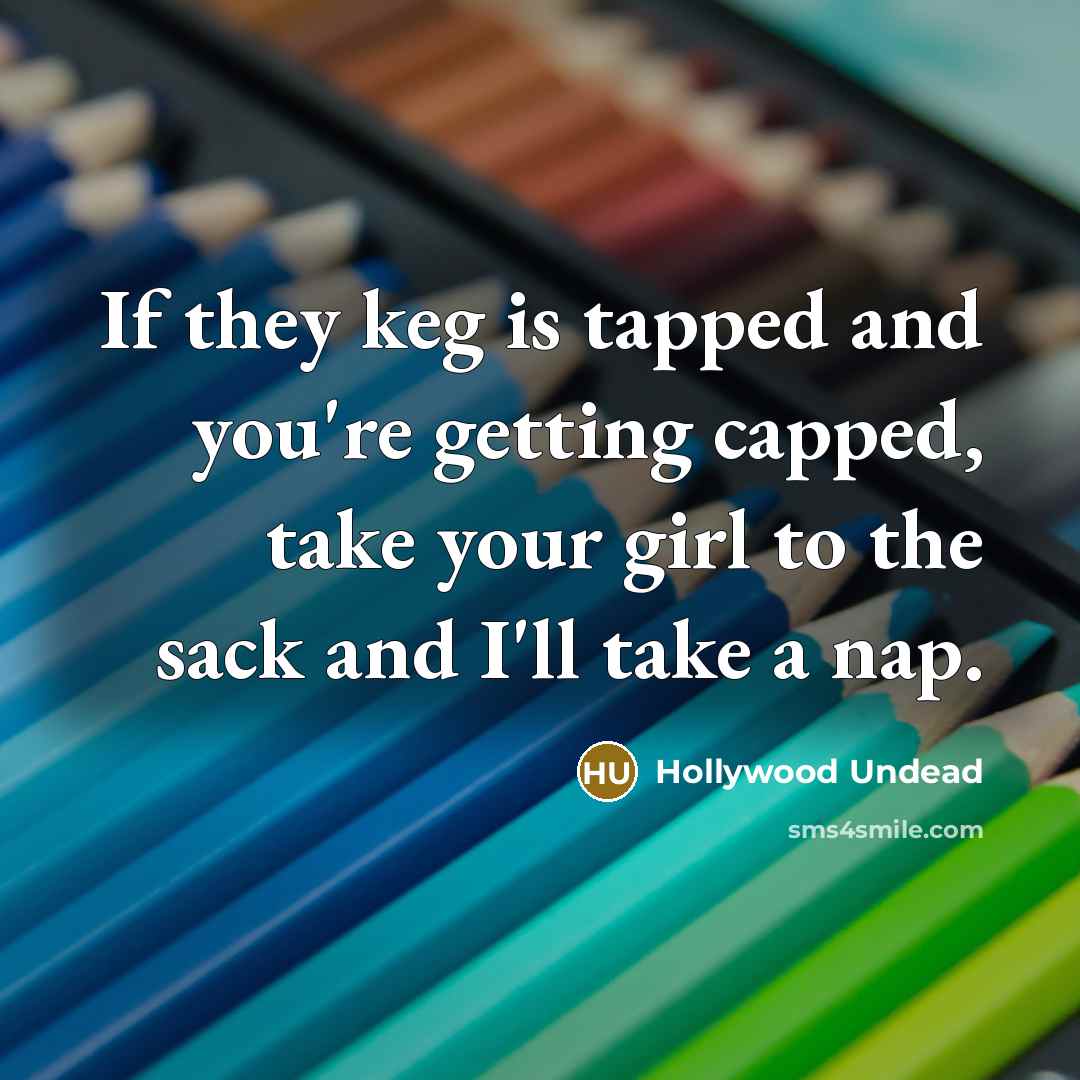 “If they keg is tapped and you're getting capped, take…” quote by Hollywood Undead