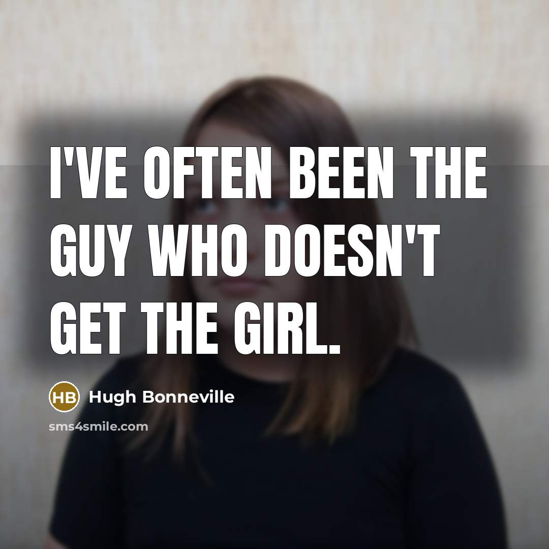 “I've often been the guy who doesn't get the girl.…” quote by Hugh Bonneville