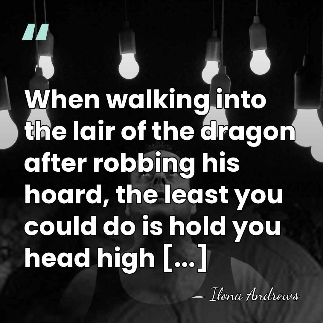 When walking into the lair of the dragon after robbing his hoard,&hellip; - Ilona Andrews
