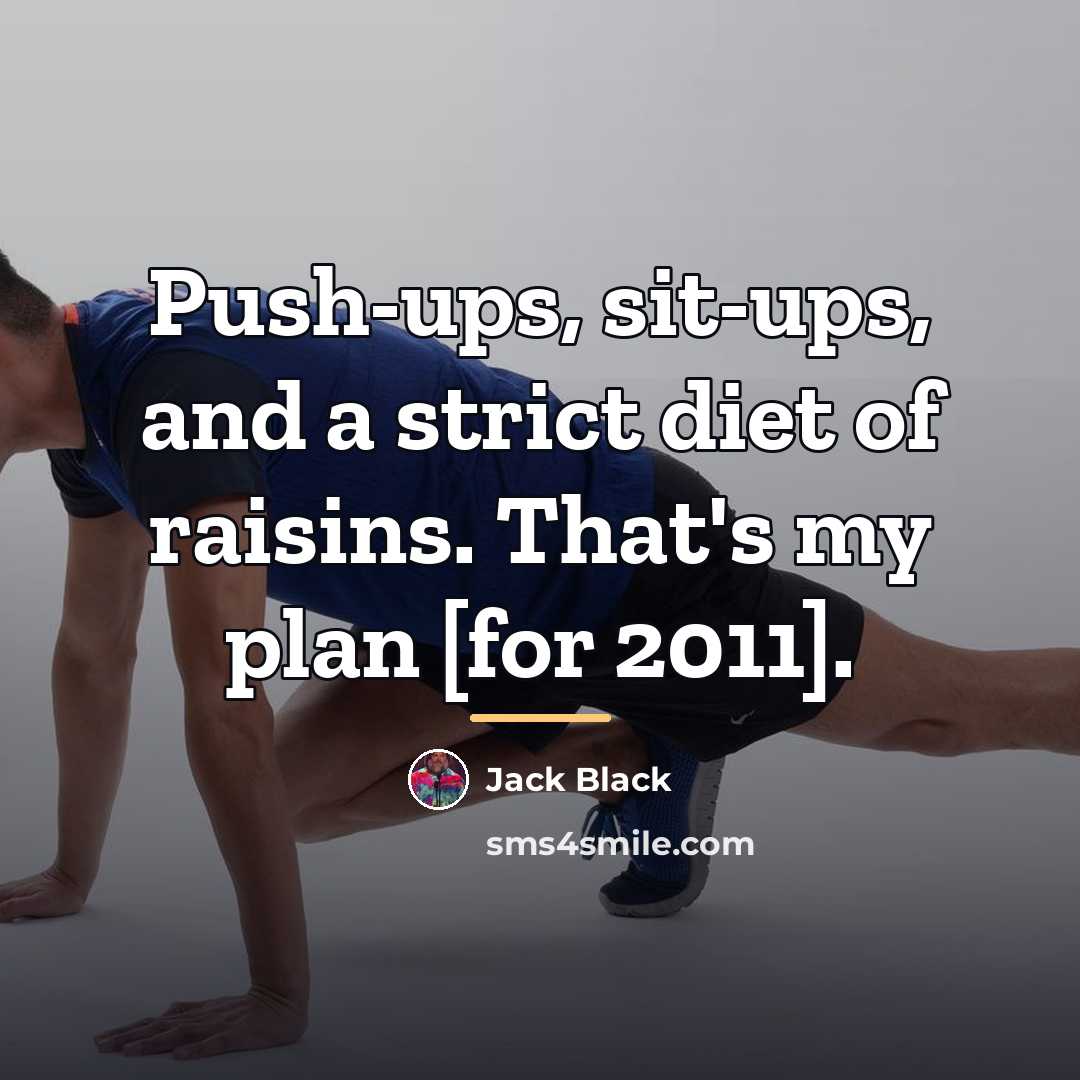 “Push-ups, sit-ups, and a strict diet of raisins. That's my…” quote by Jack Black
