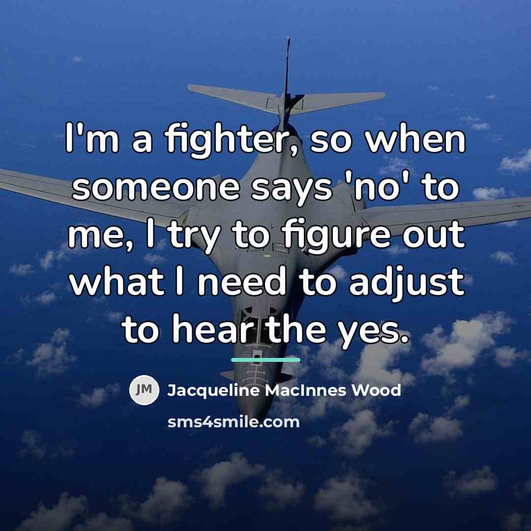 “I'm a fighter, so when someone says 'no' to me,…” quote by Jacqueline MacInnes Wood
