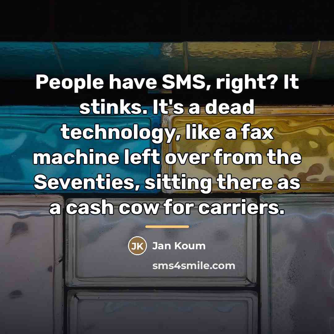 “People have SMS, right? It stinks. It's a dead technology,…” quote by Jan Koum