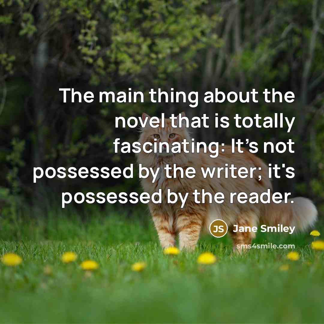 “The main thing about the novel that is totally fascinating:…” quote by Jane Smiley