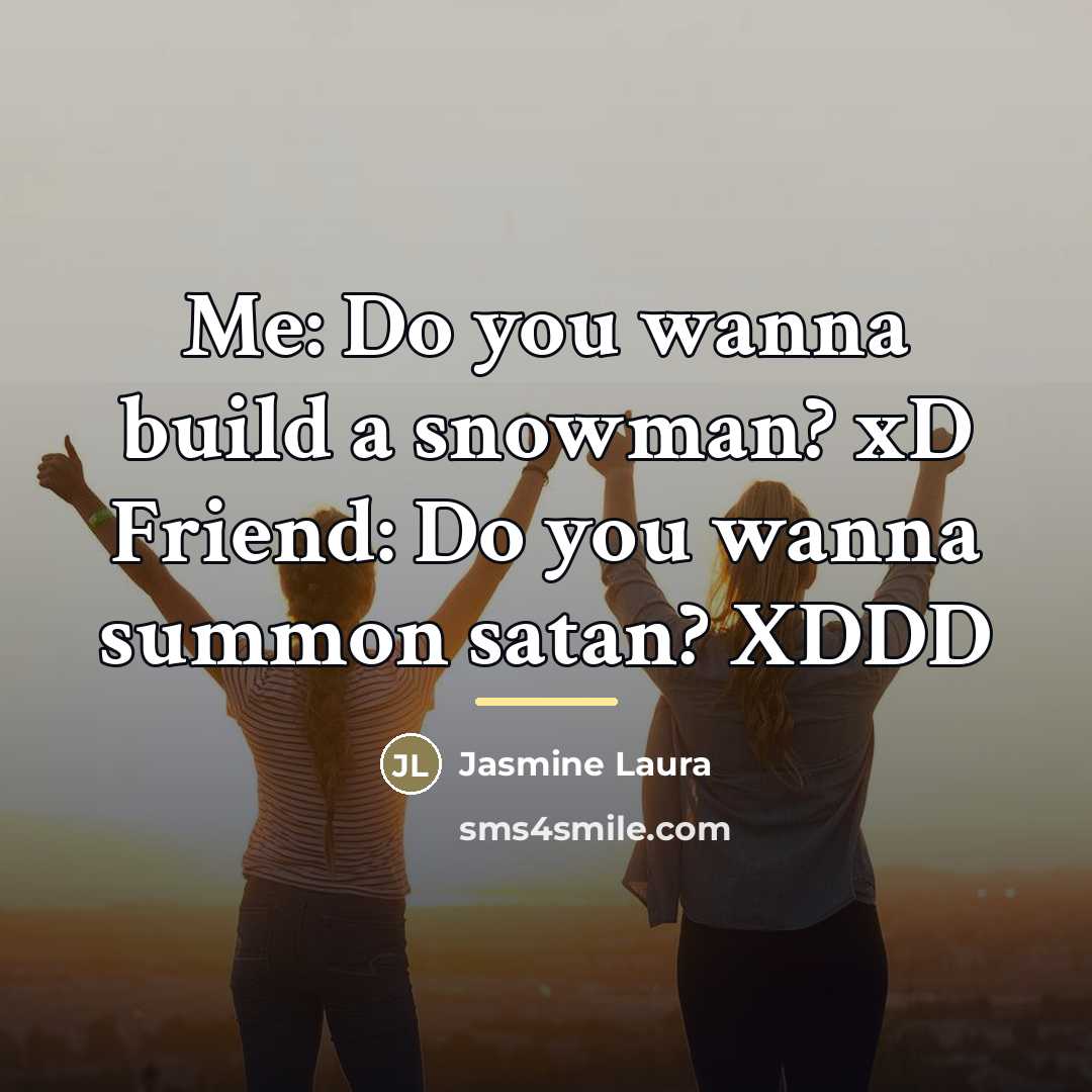 “Me: Do you wanna build a snowman? xD Friend: Do…” quote by Jasmine Laura