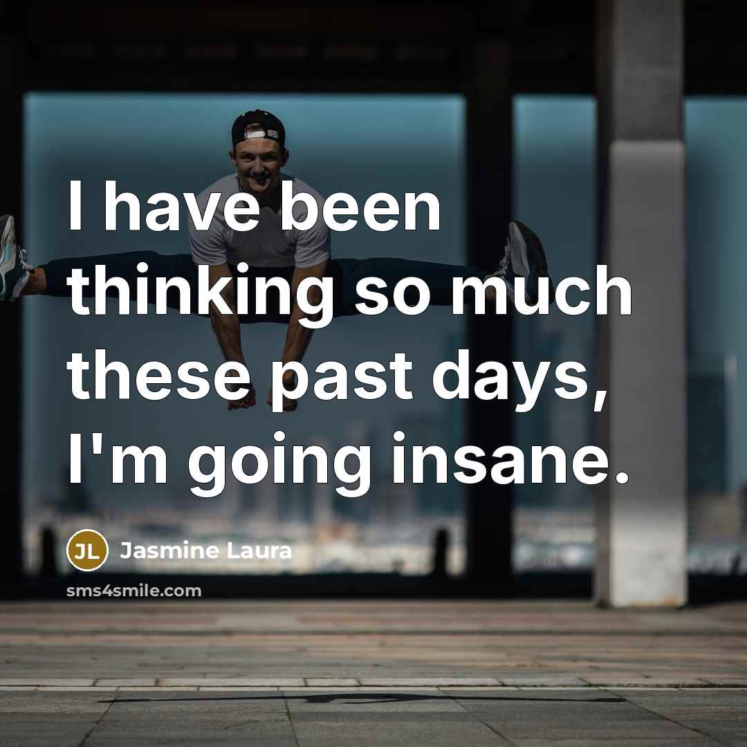 “I have been thinking so much these past days, I'm going insane.” quote by Jasmine Laura