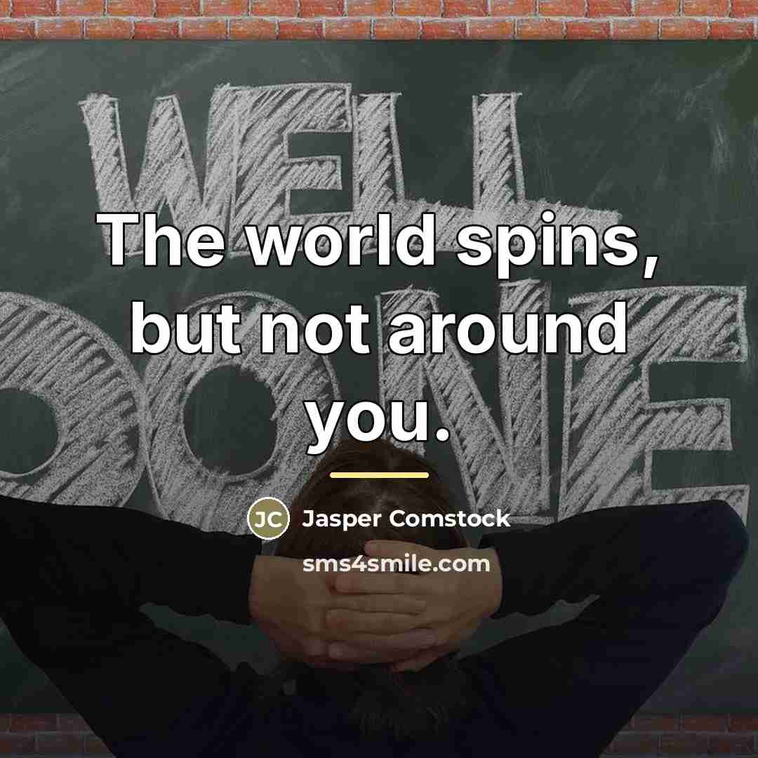 “The world spins, but not around you.…” quote by Jasper Comstock