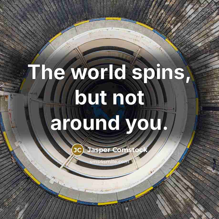 “The world spins, but not around you.” quote by Jasper Comstock