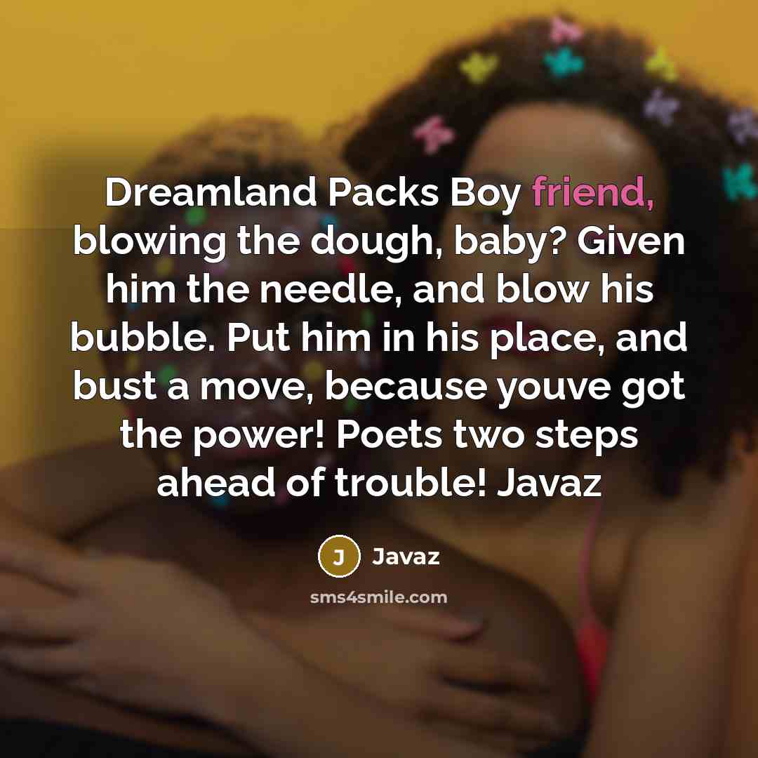 “Dreamland Packs Boy friend, blowing the dough, baby? Given him…” quote by Javaz