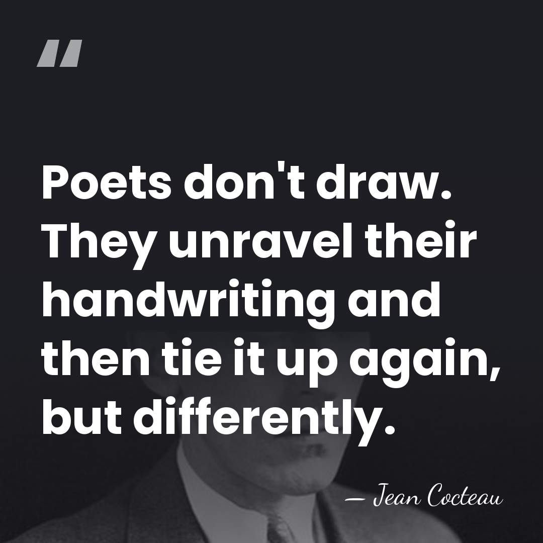 Poets don't draw. They unravel their handwriting and then tie it up&hellip; - Jean Cocteau