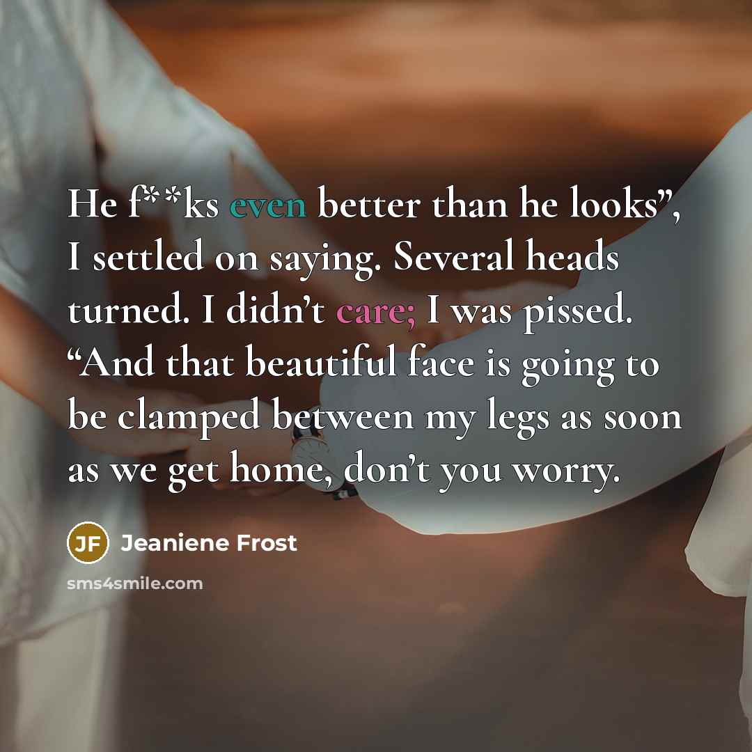 “He f**ks even better than he looks”, I settled on…” quote by Jeaniene Frost