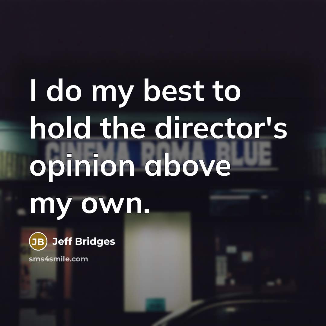 “I do my best to hold the director's opinion above…” quote by Jeff Bridges