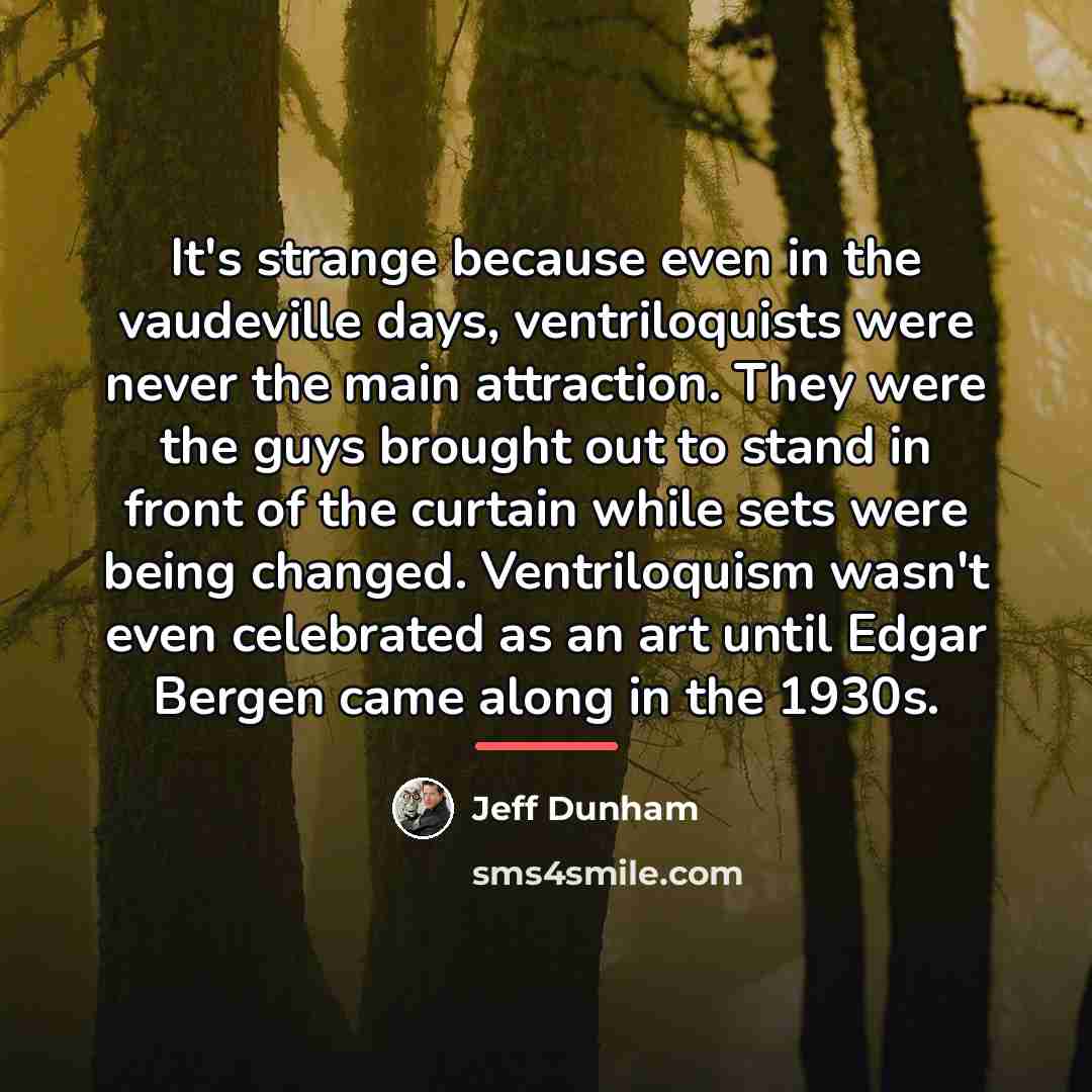 “It's strange because even in the vaudeville days, ventriloquists were…” quote by Jeff Dunham