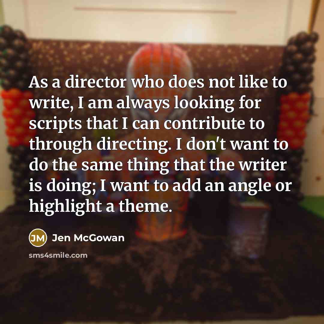 “As a director who does not like to write, I…” quote by Jen McGowan