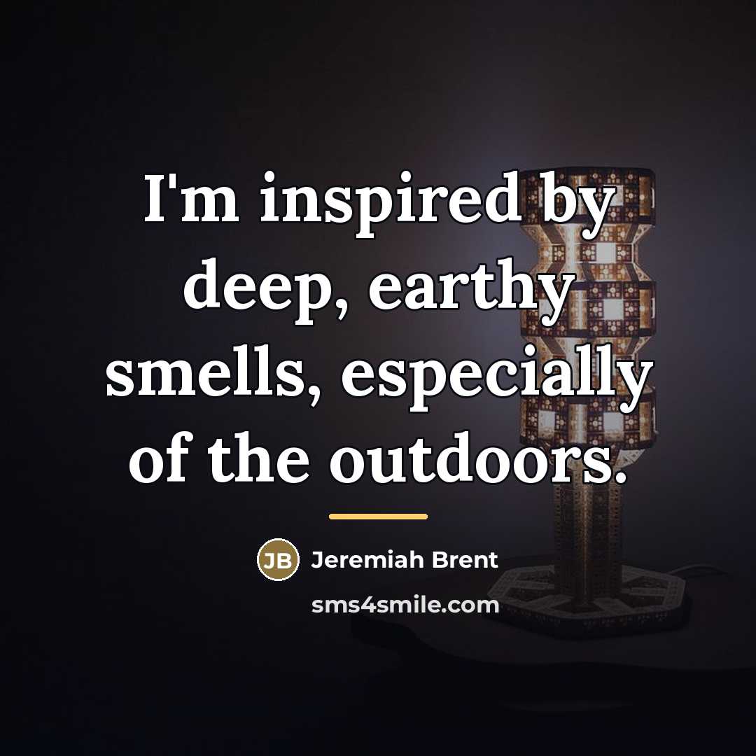“I'm inspired by deep, earthy smells, especially of the outdoors.…” quote by Jeremiah Brent