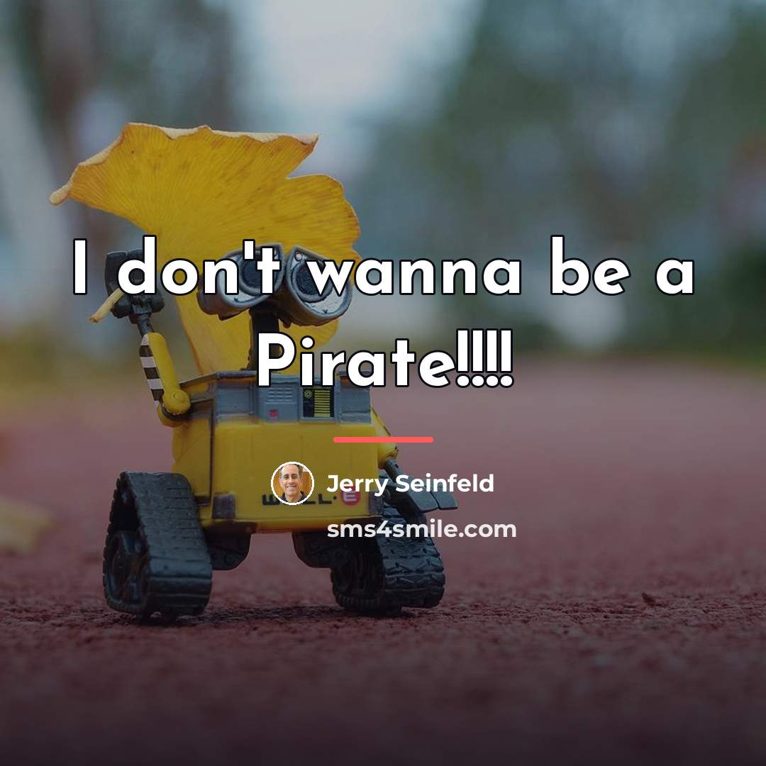 “I don't wanna be a Pirate!!!!…” quote by Jerry Seinfeld