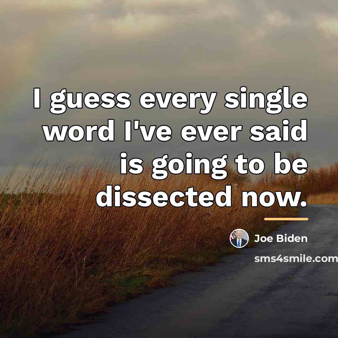 “I guess every single word I've ever said is going…” quote by Joe Biden