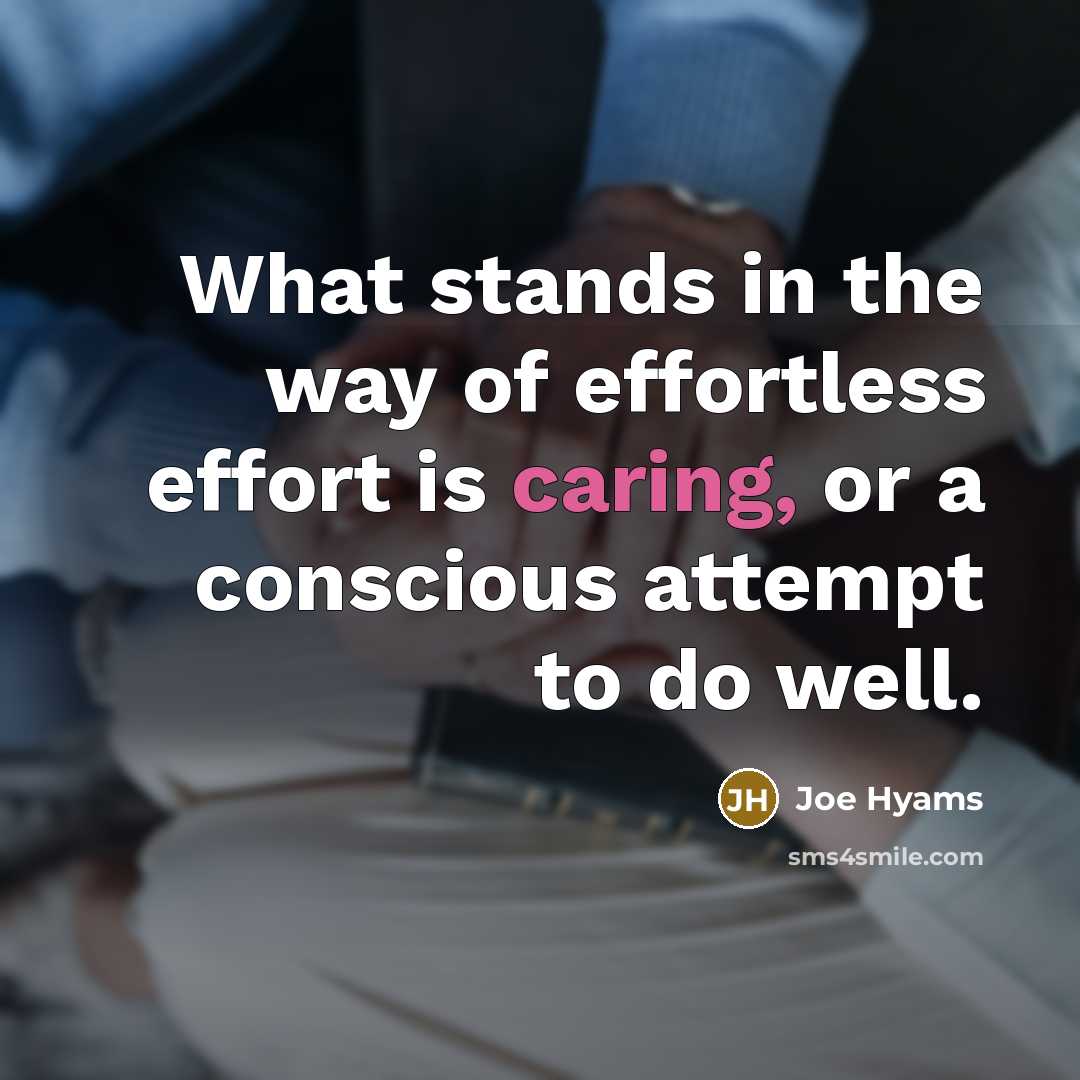 “What stands in the way of effortless effort is caring,…” quote by Joe Hyams