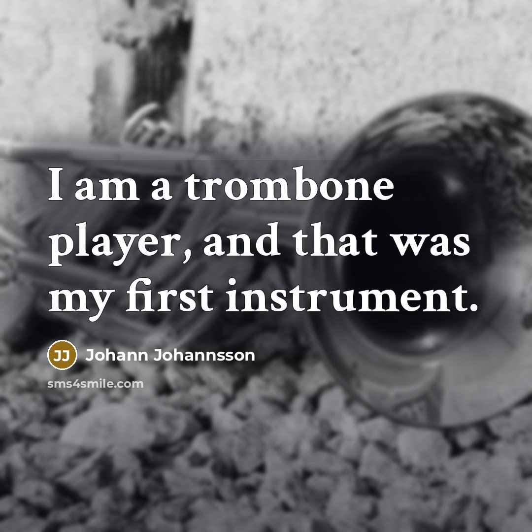 “I am a trombone player, and that was my first…” quote by Johann Johannsson
