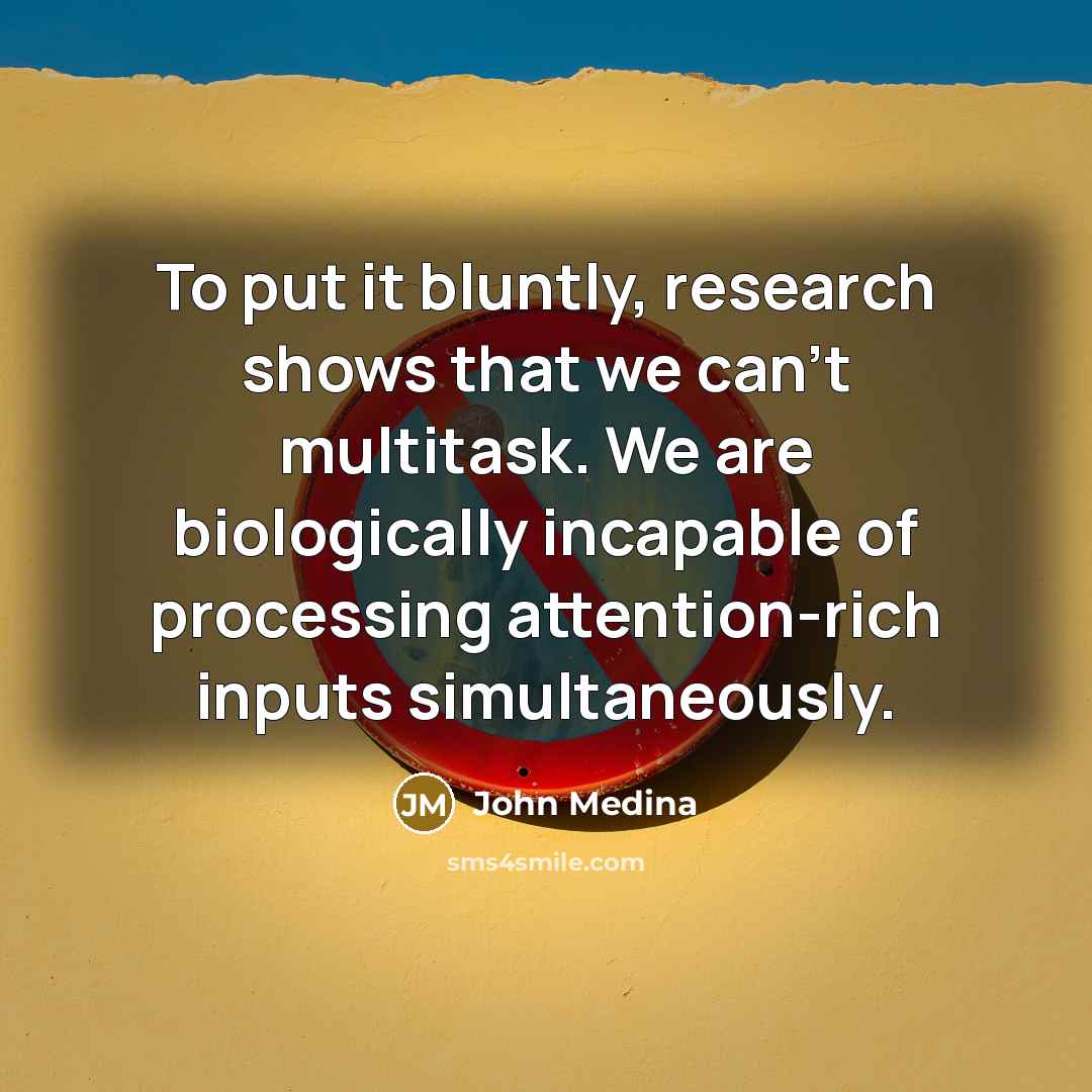 “To put it bluntly, research shows that we can’t multitask.…” quote by John Medina