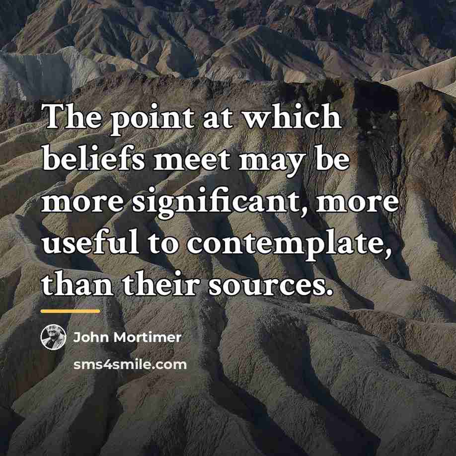 “The point at which beliefs meet may be more significant,…” quote by John Mortimer