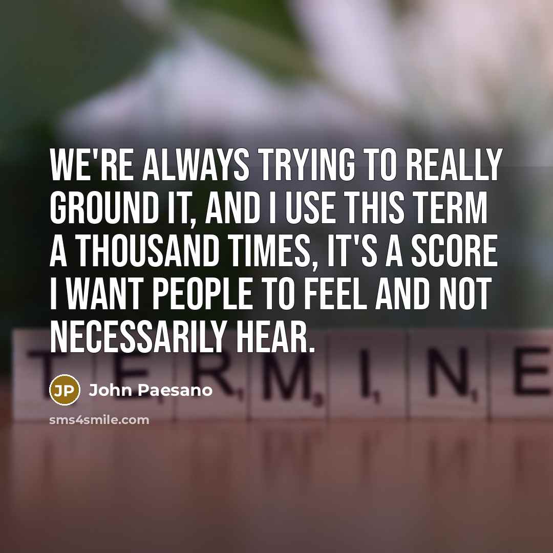 “We're always trying to really ground it, and I use…” quote by John Paesano