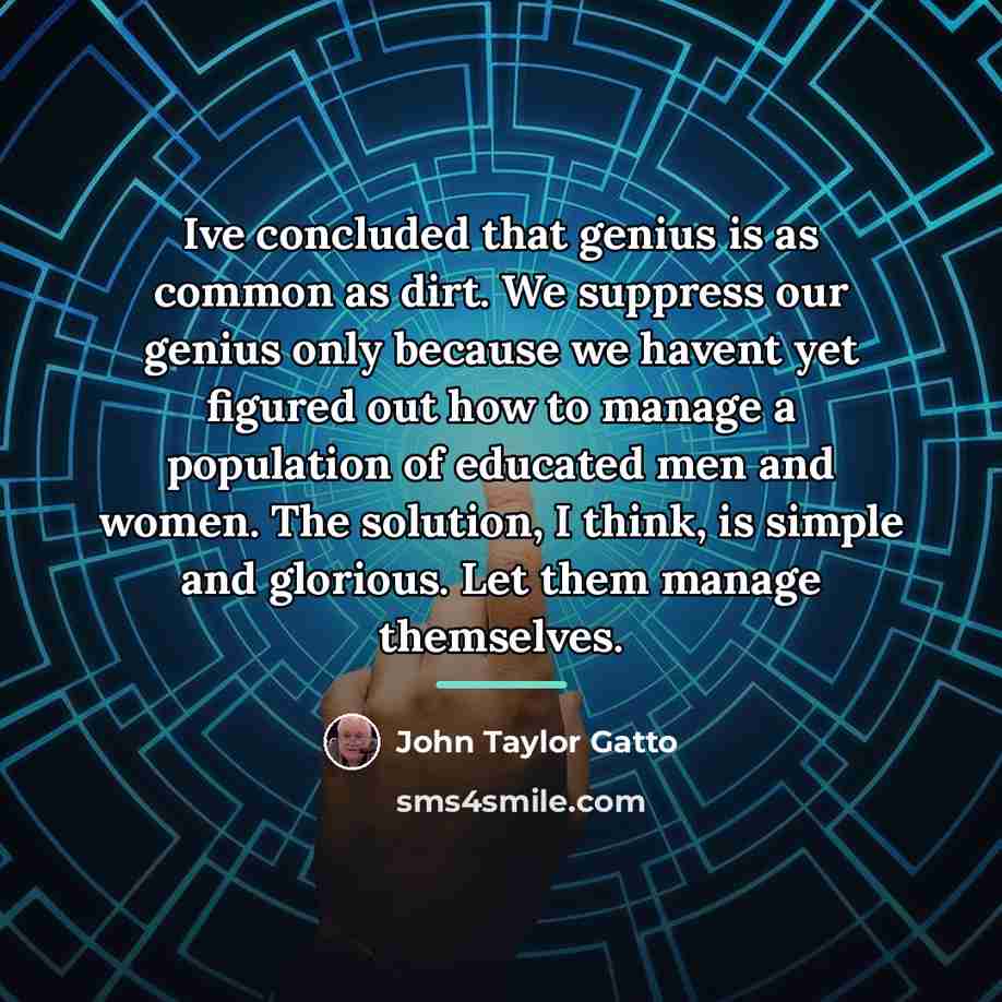“Ive concluded that genius is as common as dirt. We…” quote by John Taylor Gatto