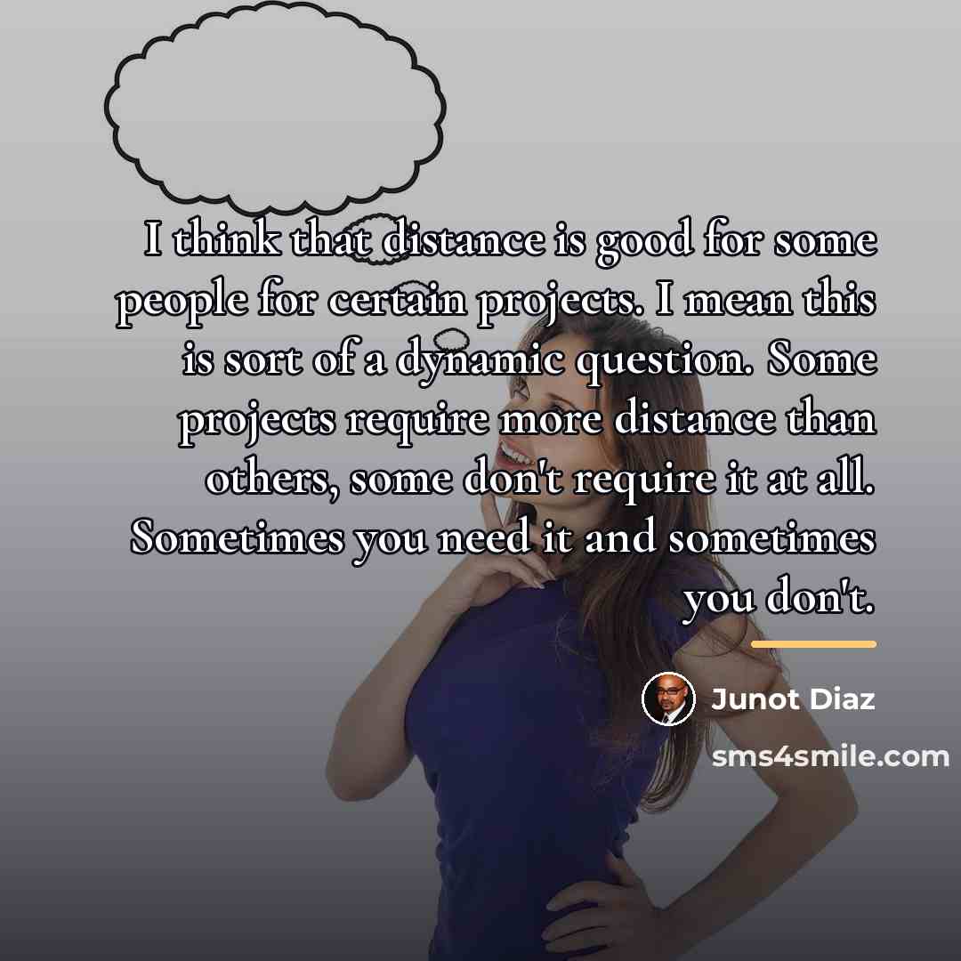 “I think that distance is good for some people for…” quote by Junot Diaz