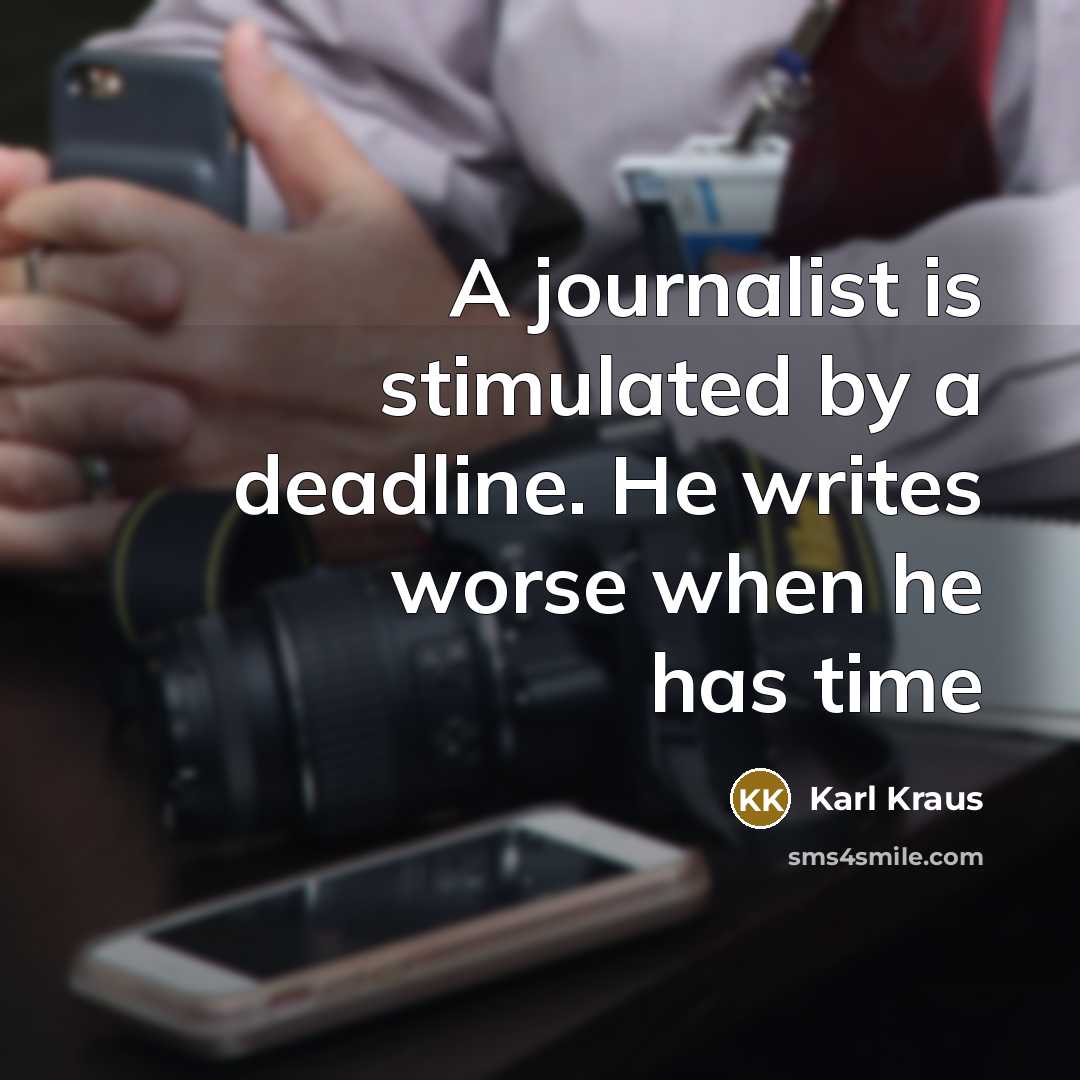 “A journalist is stimulated by a deadline. He writes worse…” quote by Karl Kraus